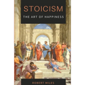 Stoicism-The Art of Happiness: How to Stop Fearing and Start living
