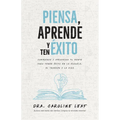 Piensa, Aprende Y Ten Éxito: Comprende Y Aprovecha Tu Mente Para Tener Éxito En La Escuela, El Trabajo Y La Vida