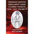 Cherokee Granted Enrollment Cards & Dawes Packets 1900 - 1907: Volume VI