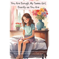 You Are Enough, My Tween Girl, Exactly as You Are: A Heartwarming Series Designed to Uplift, Inspire, and Empower Young Girls During the Transformativ