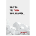 What Do You Think Would Happen...