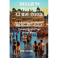 Belgium Travel Guide 2023: An Amazing Companion that uncovers Hidden Treasures and Top Attractions