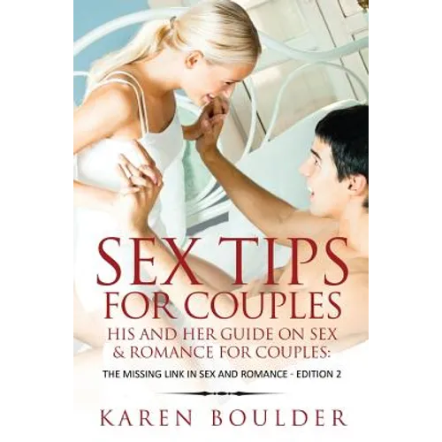 Sex Tips For Couples: His And Her Guide On Sex And Romance For Couples: The Missing Link In Sex And Romance Edition 2