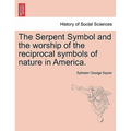 The Serpent Symbol and the Worship of the Reciprocal Symbols of Nature in America.