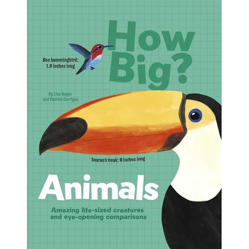 How Big? Animals: Amazing Life-Sized Creatures and Eye-Opening Comparisons