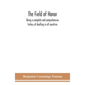 The Field Of Honor: Being A Complete And Comprehensive History Of Duelling In All Countries; Including The Judicial Duel Of Europe, The Private Duel O
