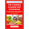 The Candida Cleanse Diet Cookbook: Delectable Homemade Recipes to Prevent Candida Overgrowth