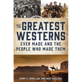 The Greatest Westerns Ever Made and the People Who Made Them