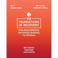 The Foundations of Recovery from Sexual Addiction and Intimacy Avoidance for Christians: Part 2 - Digging Deeper