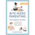 Bite-Sized Parenting: Your Baby's First Year: The Essential Guide to What Matters Most, from Sleeping and Feeding to Development and Play, in an Illus