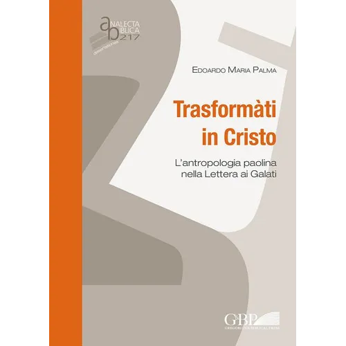 Transformati in Cristo: L'Antropologia Paolina Nella Lettera AI Galati