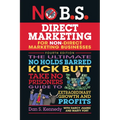 No B.S. Direct Marketing: The Ultimate No Holds Barred Kick Butt Take No Prisoners Guide to Extraordinary Growth and Profits
