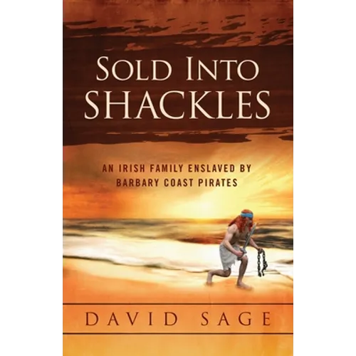 Sold Into Shackles: An Irish Family Enslaved by Barbary Coast Pirates