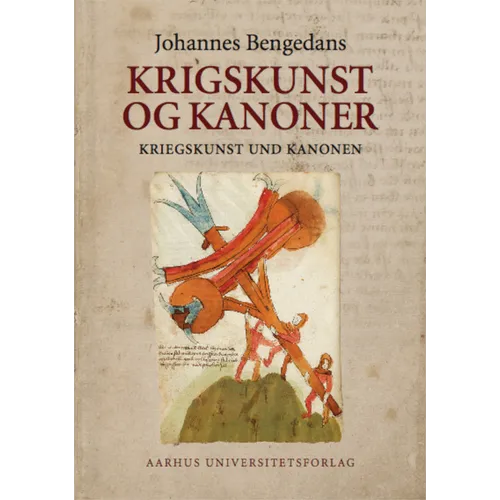 Krigskunst Og Kanoner/Kriegskunst Und Kanonen: Johannes Bengedans' Bøssemester- Og Krigsbog/Das Büchsenmeister- Und Kriegsbuch Des Johannes Bengedans