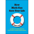 How Math Can Save Your Life: (And Make You Rich, Help You Find the One, and Avert Catastrophes)