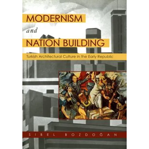 Modernism and Nation Building: Turkish Architectural Culture in the Early Republic