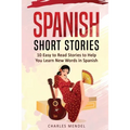 Spanish Short Stories For Beginners: 10 Easy To Read Short Stories To Help You Learn New Words In Spanish