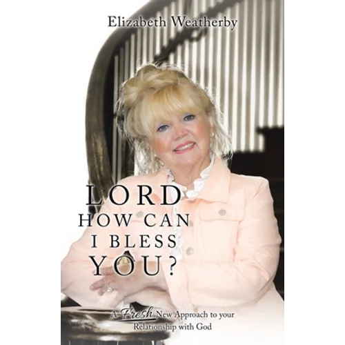 Lord, How Can I Bless You?: A Fresh New Approach to Your Relationship with God