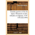 Les Grandes Guerres Civiles Du Japon: Les Minamoto Et Les Taïra, Les Mikados Et Les Siog Ouns, 1156-1392
