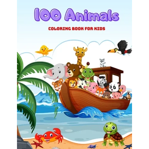100 Animals - COLORING BOOK FOR KIDS: Sea Animals, Farm Animals, Jungle Animals, Woodland Animals and Circus Animals