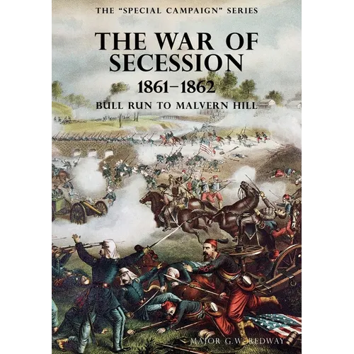 The Special Campaign Series: THE WAR OF SECESSION 1861-1862: Bull Run To Malvern Hill