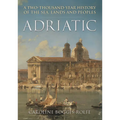 Adriatic: A Two Thousand-Year History of the Sea, Lands and Peoples
