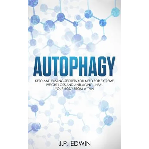 Autophagy: Keto and Fasting Secrets You Need for Extreme Weight Loss and Anti-Aging - Heal Your Body from Within