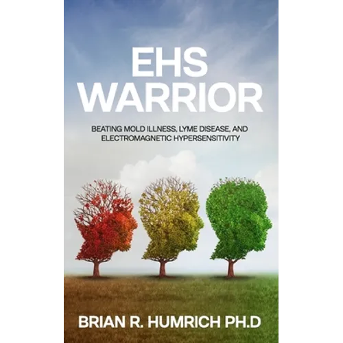 EHS Warrior: Beating Mold Illness, Lyme Disease, and Electromagnetic Hypersensitivity