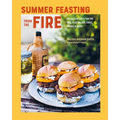 Summer Feasting from the Fire: Relaxed Recipes for the Bbq, Plus Salads, Sides, Drinks & More