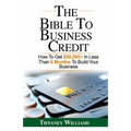 The Bible To Business Credit: How To Get $50,000+ In Less Than 6 Months To Build Your Business