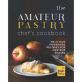 The Amateur Pastry Chef's Cookbook: Delicious Homemade Pastries for Amateur Bakers