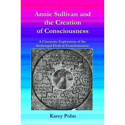 Annie Sullivan and the Creation of Consciousness: A Cinematic Exploration of the Archetypal Field of Transformation