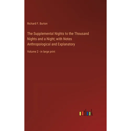 The Supplemental Nights to the Thousand Nights and a Night; with Notes Anthropological and Explanatory: Volume 2 - in large print