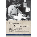Pregnancy, Motherhood, and Choice in Twentieth-Century Arizona