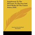 Supplement To The Directory To The Iron And Steel Works Of The United States (1910)