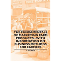 The Fundamentals of Marketing Farm Products - With Information on Business Methods for Farmers