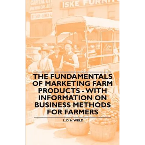 The Fundamentals of Marketing Farm Products - With Information on Business Methods for Farmers