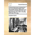 A Funeral Discourse Occasioned by the Much Lamented Death of the Honourable Gurdon Saltonstall, Esq; Governour of Connecticut, &C. Who Deceas'd Sept.