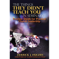 The Things They Didn't Teach You In Seminary, Priceless Jewels for Practical Church Leadership