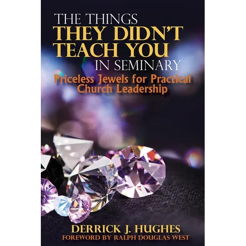The Things They Didn't Teach You In Seminary, Priceless Jewels for Practical Church Leadership