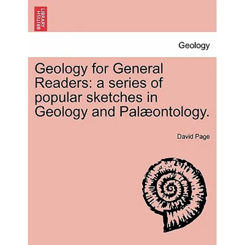 Geology for General Readers: A Series of Popular Sketches in Geology and Pal Ontology.