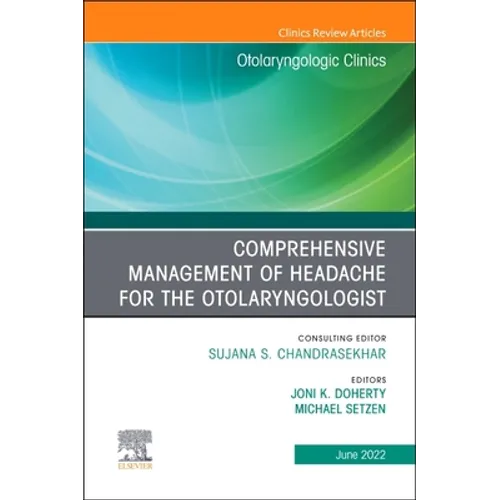 Comprehensive Management of Headache for the Otolaryngologist, an Issue of Otolaryngologic Clinics of North America: Volume 55-3