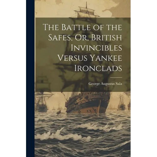 The Battle of the Safes, Or, British Invincibles Versus Yankee Ironclads
