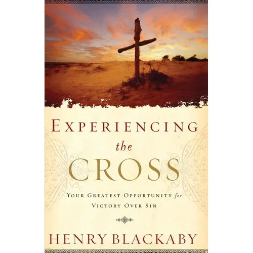 Experiencing the Cross: Your Greatest Opportunity for Victory Over Sin