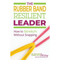The Rubber Band Resilient Leader: How to Stretch without Snapping