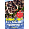 Burgundy Travel Guide 2023: Your Ultimate Companion for a Memorable Journey
