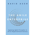The Agile Enterprise: Applying Agile Principles to Drive Organizational Success