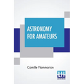 Astronomy For Amateurs: Authorized Translation By Frances A. Welby