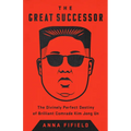 The Great Successor: The Divinely Perfect Destiny of Brilliant Comrade Kim Jong Un