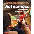 Vietnamese Food and Food Culture: A Life-Changing Journey Through the Street Foods, Regional Cooking Styles and Local Ingredients of Vietnam